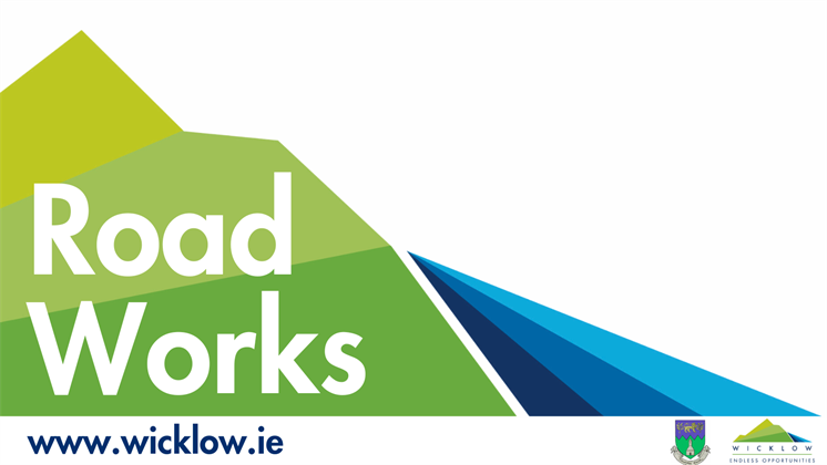 Notice of Road Works - R725 Shillelagh to Tullow Road & R746 Bunclody Road, Carnew